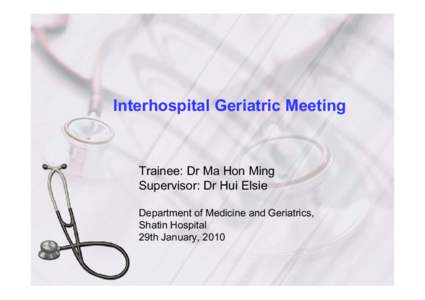 Interhospital Geriatric Meeting  Trainee: Dr Ma Hon Ming Supervisor: Dr Hui Elsie Department p
