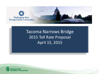 Tacoma Narrows Bridge 2015 Toll Rate Proposal April 15, 2015 1