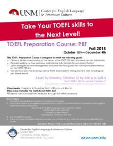 TOEFL Preparation Course: PBT  Fall 2015 October 15th—December 4th This TOEFL Preparation Course is designed to meet the following goals:
