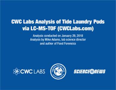 CWC Labs Analysis of Tide Laundry Pods  via LC-MS-TOF (CWCLabs.com) Analysis conducted on January 29, 2018 Analysis by Mike Adams, lab science director and author of Food Forensics