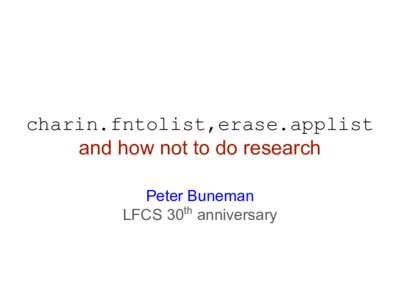 charin.fntolist,erase.applist and how not to do research Peter Buneman LFCS 30th anniversary  Once upon a time ...