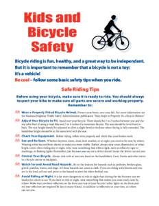 Kids and Bicycle Safety Bicycle riding is fun, healthy, and a great way to be independent. But it is important to remember that a bicycle is not a toy; it’s a vehicle!