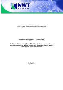 NEW WORLD TELECOMMUNICATIONS LIMITED  SUBMISSION TO CONSULTATION PAPER Application by Hong Kong Cable Television Limited for a Declaration of Non-dominance in the service markets of (1) Telephony Service and (2)