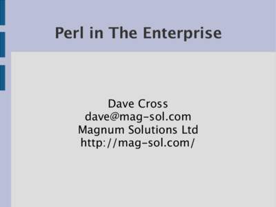 Perl in The Enterprise  Dave Cross  Magnum Solutions Ltd http://mag-sol.com/