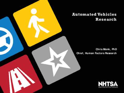 Automated Vehicles Research Chris Monk, PhD Chief, Human Factors Research