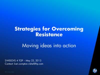 Strategies for Overcoming Resistance Moving ideas into action SWIDOVS 4 TOP – May 23, 2013 Contact: 