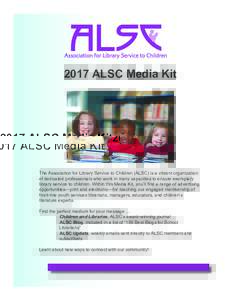 2017 ALSC Media Kit The Association for Library Service to Children (ALSC) is a vibrant organization of dedicated professionals who work in many capacities to ensure exemplary library service to children. Within this Med