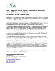 King’s University College Chamber Choirs presents A Festival of Carols at Windermere on the Mount FOR IMMEDIATE RELEASE – November 29, 2013 London, ON – King’s University College Chamber Choir will present its fo