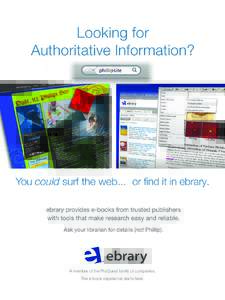Looking for Authoritative Information? You could surf the web... or find it in ebrary. ebrary provides e-books from trusted publishers with tools that make research easy and reliable.