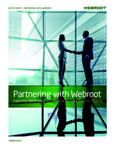 WHITE PAPER > PARTNERING WITH WEBROOT  Partnering with Webroot Capturing Opportunity in a World of Dynamic Security Threats