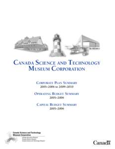 CANADA SCIENCE AND TECHNOLOGY MUSEUM CORPORATION CORPORATE PLAN SUMMARY 2005–2006 to 2009–2010  OPERATING BUDGET SUMMARY