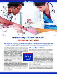 FACT SHEET  Understanding Observation Care for EMERGENCY PATIENTS Observation care, such as care provided in a chest pain unit, is used by physicians when they are unsure whether an emergency patient needs admission to t