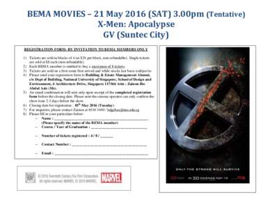 BEMA MOVIES – 21 MaySAT) 3.00pm (Tentative) X-Men: Apocalypse GV (Suntec City) REGISTRATION FORM- BY INVITATION TO BEMA MEMBERS ONLY 1) Tickets are sold in blocks of 4 (at $24 per block, non-refundable). Single 