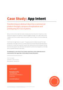 Case Study: App Intent Transforming an abstract idea into a commercial product through a process of exploration and prototyping for Cisco Systems. Rarely is it the lack of an idea that holds a company back from the path 