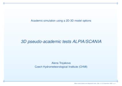 Academic simulation using a 2D-3D model options  3D pseudo-academic tests ALPIA/SCANIA Alena Trojakova Czech Hydrometeorological Institute (CHMI)