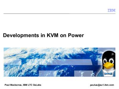 Developments in KVM on Power  Paul Mackerras, IBM LTC OzLabs 