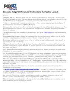Nebraska Judge Will Rule Later On Keystone XL Pipeline Lawsuit Posted: Sep 27, 2013 9:56 PM CDTUpdated: Oct 02, 2013 9:49 PM CDT By: Leah Uko  LINCOLN (KPTM) – Dozens of people made their presence known outside and ins