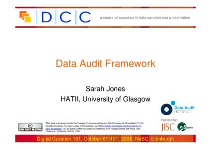 a centre of expertise in data curation and preservation  Data Audit Framework Sarah Jones HATII, University of Glasgow Funded by: