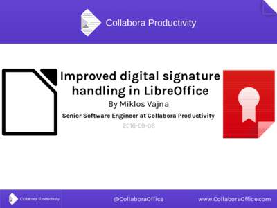 Improved digital signature handling in LibreOffice By Miklos Vajna Senior Software Engineer at Collabora Productivity