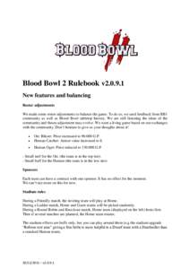 Blood Bowl 2 Rulebook v2New features and balancing Roster adjustments We made some roster adjustments to balance the game. To do so, we used feedback from BB1 community as well as Blood Bowl tabletop history. We a