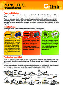 RIDING THE G: Fares and ticketing Fares and ticketing TransLink manages fares and ticketing across South East Queensland, including the G:link trams.