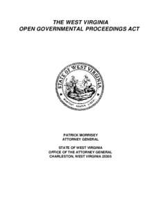 THE WEST VIRGINIA OPEN GOVERNMENTAL PROCEEDINGS ACT PATRICK MORRISEY ATTORNEY GENERAL STATE OF WEST VIRGINIA