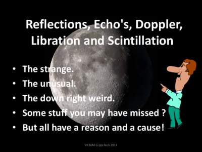 Reflections, Echos, Doppler, Libration and Scintillation