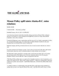Mount Polley spill taints Alaska-B.C. mine relations MARK HUME VANCOUVER — The Globe and Mail Published Sunday, Feb[removed], 9:50 PM EST A provincial government report that found the tailings pond dam at Mount Polley 