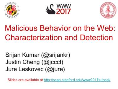 Malicious Behavior on the Web: Characterization and Detection Srijan Kumar (@srijankr) Justin Cheng (@jcccf) Jure Leskovec (@jure) Slides are available at http://snap.stanford.edu/www2017tutorial/
