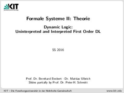 Formale Systeme II: Theorie Dynamic Logic: Uninterpreted and Interpreted First Order DL SS 2016
