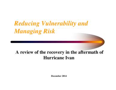 Reducing Vulnerability and Managing Risk A review of the recovery in the aftermath of Hurricane Ivan  December 2014