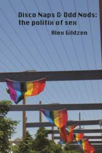 Alex Gildzen  Disco Naps & Odd Nods: the politix of sex