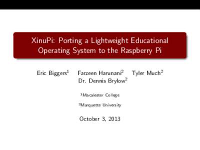 XinuPi: Porting a Lightweight Educational Operating System to the Raspberry Pi Eric Biggers1 Farzeen Harunani2 Tyler Much2 Dr. Dennis Brylow2