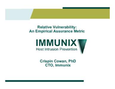 Relative Vulnerability: An Empirical Assurance Metric Crispin Cowan, PhD CTO, Immunix