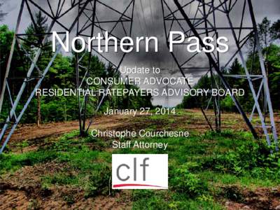 Northern Pass Update to CONSUMER ADVOCATE RESIDENTIAL RATEPAYERS ADVISORY BOARD January 27, 2014 Christophe Courchesne