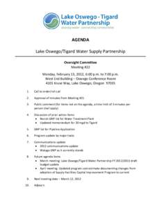 AGENDA Lake Oswego/Tigard Water Supply Partnership Oversight Committee Meeting #22 Monday, February 13, 2012, 6:00 p.m. to 7:00 p.m. West End Building – Oswego Conference Room
