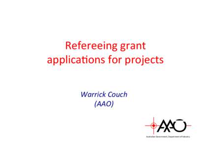 Refereeing	
  grant	
   applica.ons	
  for	
  projects	
   Warrick	
  Couch	
   (AAO)	
    Australian	
  Government,	
  Department	
  of	
  Industry	
  