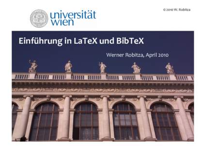 ©	  2010	  W.	  Robitza	    Einführung	  in	  LaTeX	  und	  BibTeX	   Werner	  Robitza,	  April	  2010	    Ablauf	  