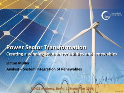 Power Sector Transformation Creating a winning solution for utilities and renewables Simon Müller Analyst – System Integration of Renewables  REN21 Academy, Bonn, 10 November 2014