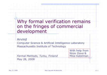Why formal verification remains on the fringes of commercial development Arvind Computer Science & Artificial Intelligence Laboratory Massachusetts Institute of Technology