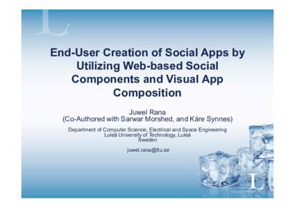 End-User Creation of Social Apps by Utilizing Web-based Social Components and Visual App Composition Juwel Rana (Co-Authored with Sarwar Morshed, and Kåre Synnes)
