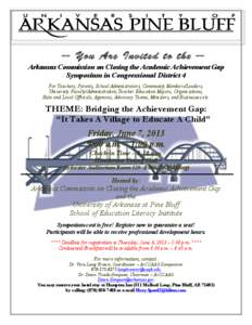 -- You Are Invited to the -Arkansas Commission on Closing the Academic Achievement Gap Symposium in Congressional District 4 For Teachers, Parents, School Administrators, Community Members/Leaders, University Faculty/Adm