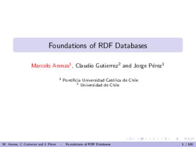 Foundations of RDF Databases Marcelo Arenas1 , Claudio Gutierrez2 and Jorge P´erez1 1 M. Arenas, C. Gutierrez and J. P´ erez
