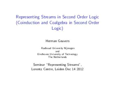 Representing Streams in Second Order Logic (Coinduction and Coalgebra in Second Order Logic) Herman Geuvers Radboud University Nijmegen and