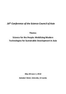 16th Conference of the Science Council of Asia Theme: Science for the People: Mobilizing Modern Technologies for Sustainable Development in Asia  May 30-June 1, 2016