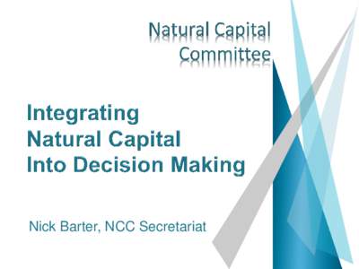 Nick Barter, NCC Secretariat  Natural Capital Committee “A new independent Natural Capital Committee,