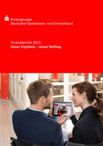 Finanzgruppe Deutscher Sparkassen- und Giroverband Finanzbericht 2015 Unser Ergebnis – Unser Beitrag