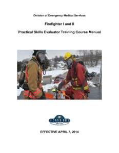 Division of Emergency Medical Services  Firefighter I and II Practical Skills Evaluator Training Course Manual  EFFECTIVE APRIL 7, 2014