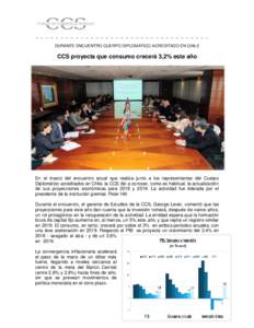 DURANTE ENCUENTRO CUERPO DIPLOMÁTICO ACREDITADO EN CHILE  CCS proyecta que consumo crecerá 3,2% este año En el marco del encuentro anual que realiza junto a los representantes del Cuerpo Diplomático acreditados en Ch
