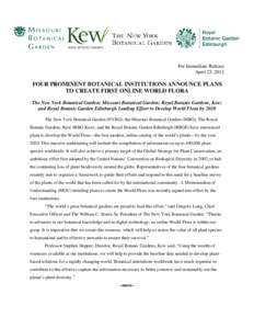 For Immediate Release April 23, 2012 FOUR PROMINENT BOTANICAL INSTITUTIONS ANNOUNCE PLANS TO CREATE FIRST ONLINE WORLD FLORA The New York Botanical Garden; Missouri Botanical Garden; Royal Botanic Gardens, Kew;